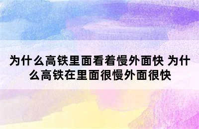 为什么高铁里面看着慢外面快 为什么高铁在里面很慢外面很快